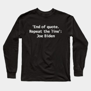 End Of Quote Repeat The Line Joe Biden Typography Long Sleeve T-Shirt